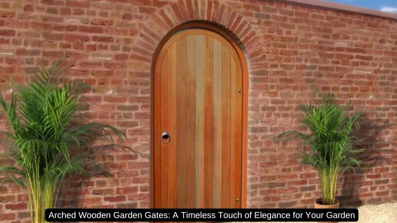 Arched Wooden Garden Gates: A Timeless Touch of Elegance for Your Garden